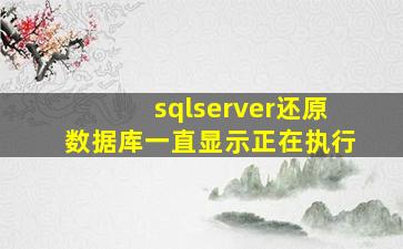 sqlserver还原数据库一直显示正在执行