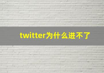 twitter为什么进不了