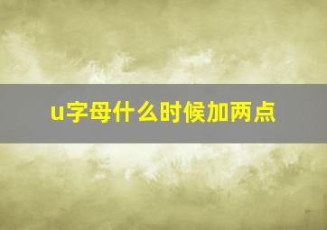 u字母什么时候加两点