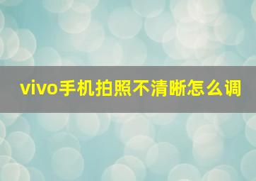 vivo手机拍照不清晰怎么调