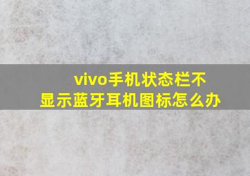 vivo手机状态栏不显示蓝牙耳机图标怎么办