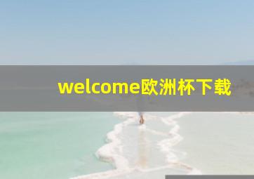 welcome欧洲杯下载