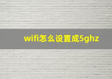 wifi怎么设置成5ghz