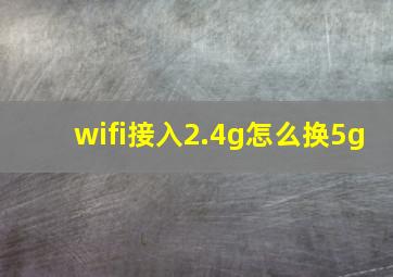 wifi接入2.4g怎么换5g