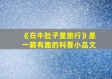 《在牛肚子里旅行》是一篇有趣的科普小品文