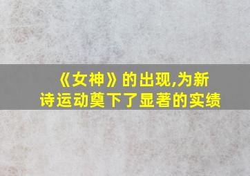 《女神》的出现,为新诗运动奠下了显著的实绩