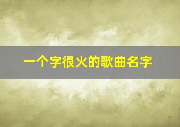 一个字很火的歌曲名字