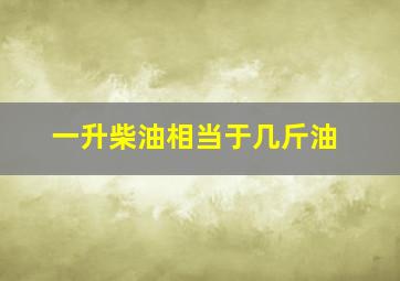 一升柴油相当于几斤油