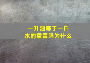 一升油等于一斤水的重量吗为什么