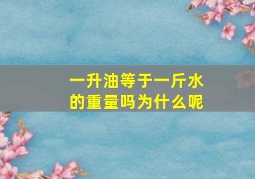 一升油等于一斤水的重量吗为什么呢