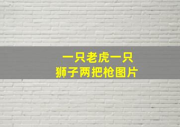 一只老虎一只狮子两把枪图片