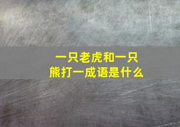 一只老虎和一只熊打一成语是什么