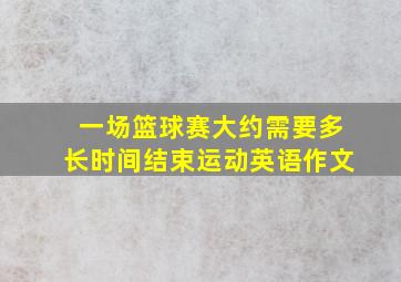 一场篮球赛大约需要多长时间结束运动英语作文