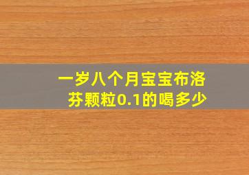 一岁八个月宝宝布洛芬颗粒0.1的喝多少