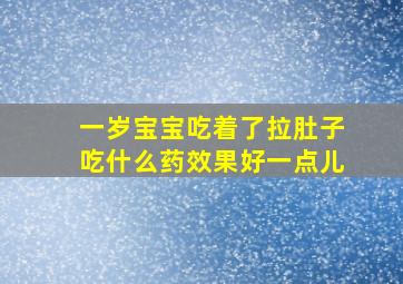 一岁宝宝吃着了拉肚子吃什么药效果好一点儿