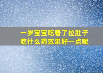 一岁宝宝吃着了拉肚子吃什么药效果好一点呢