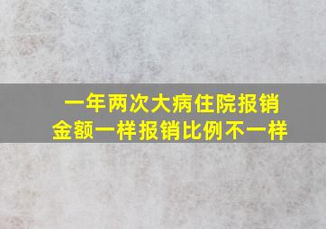 一年两次大病住院报销金额一样报销比例不一样