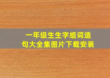 一年级生生字组词造句大全集图片下载安装