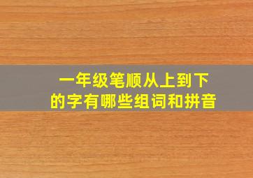 一年级笔顺从上到下的字有哪些组词和拼音