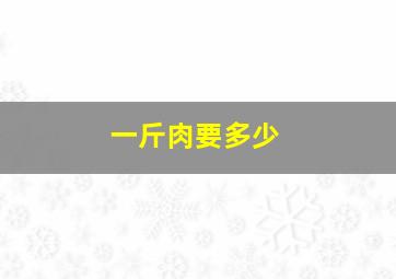 一斤肉要多少