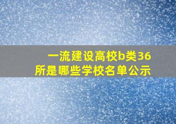 一流建设高校b类36所是哪些学校名单公示