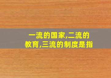 一流的国家,二流的教育,三流的制度是指