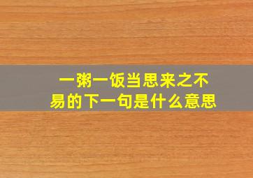 一粥一饭当思来之不易的下一句是什么意思