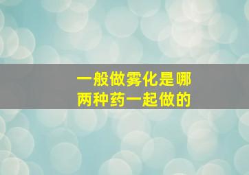 一般做雾化是哪两种药一起做的