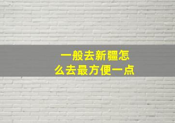 一般去新疆怎么去最方便一点