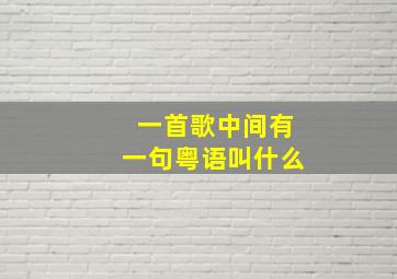 一首歌中间有一句粤语叫什么