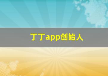 丁丁app创始人