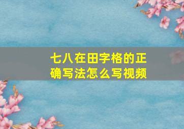 七八在田字格的正确写法怎么写视频