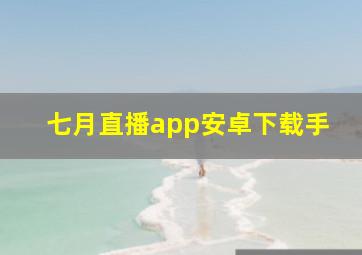 七月直播app安卓下载手