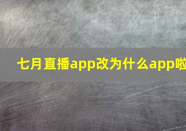 七月直播app改为什么app啦