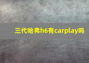 三代哈弗h6有carplay吗