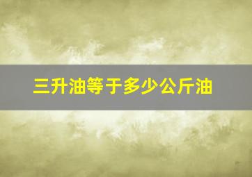 三升油等于多少公斤油