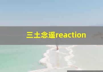 三土念遥reaction