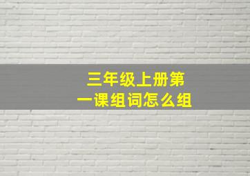 三年级上册第一课组词怎么组