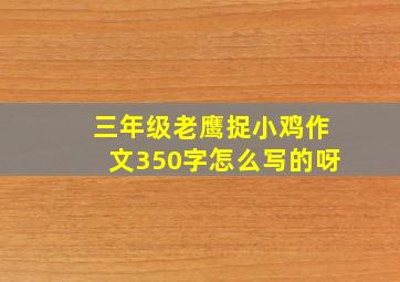 三年级老鹰捉小鸡作文350字怎么写的呀