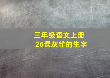 三年级语文上册26课灰雀的生字