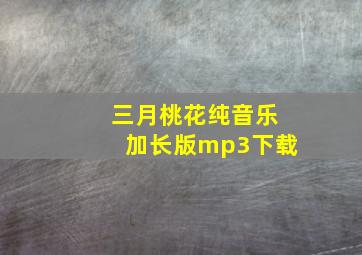 三月桃花纯音乐加长版mp3下载