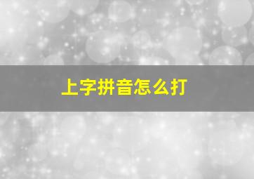 上字拼音怎么打