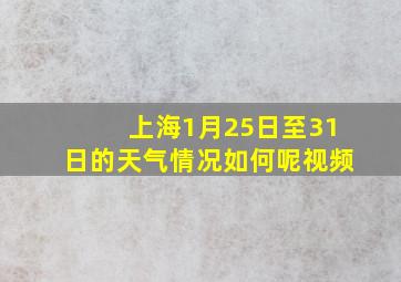 上海1月25日至31日的天气情况如何呢视频