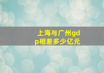 上海与广州gdp相差多少亿元