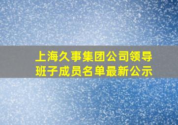 上海久事集团公司领导班子成员名单最新公示