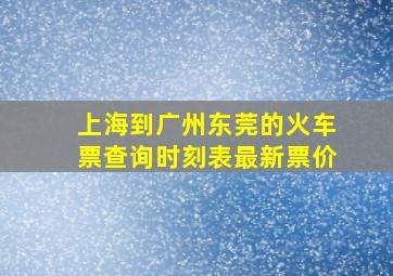 上海到广州东莞的火车票查询时刻表最新票价