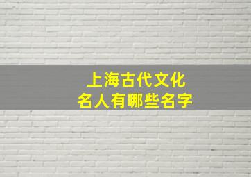 上海古代文化名人有哪些名字