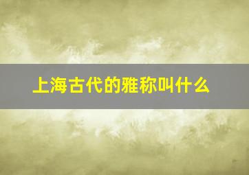 上海古代的雅称叫什么