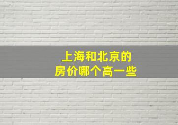 上海和北京的房价哪个高一些