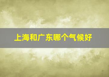 上海和广东哪个气候好